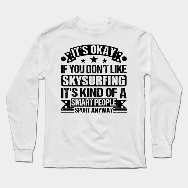 Skysurfing Lover It's Okay If You Don't Like Skysurfing It's Kind Of A Smart People Sports Anyway Long Sleeve T-Shirt by Benzii-shop 